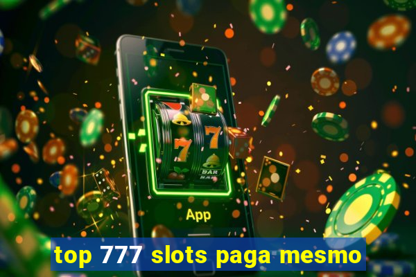 top 777 slots paga mesmo